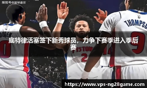 底特律活塞签下新秀球员，力争下赛季进入季后赛